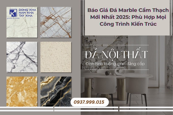 Báo Giá Đá Marble Cẩm Thạch Mới Nhất 2025: Phù Hợp Mọi Công Trình Kiến Trúc