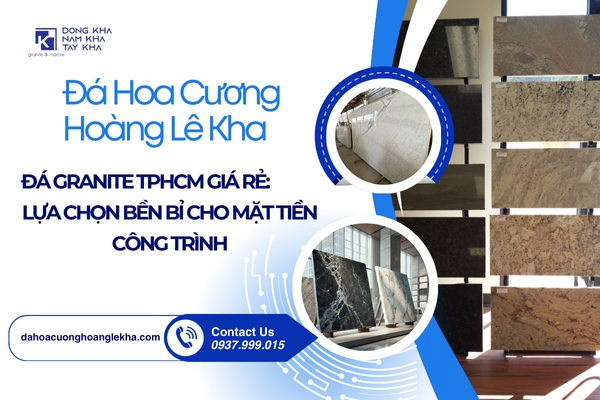 Đá Granite TPHCM Giá Rẻ: Lựa Chọn Bền Bỉ Cho Mặt Tiền Công Trình