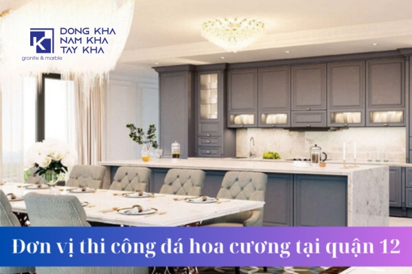 Đơn vị thiết kế, thi công đá hoa cương quận 12 uy tín, chất lượng